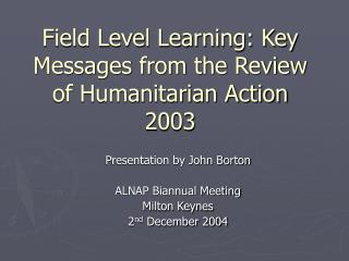 Field Level Learning: Key Messages from the Review of Humanitarian Action 2003