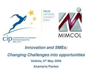 Innovation and SMEs: Changing Challenges into opportunities Valletta, 6 th May 2009