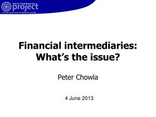 Financial intermediaries: What’s the issue? Peter Chowla