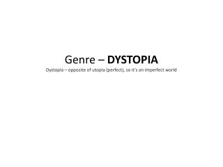 Genre – DYSTOPIA Dystopia – opposite of utopia (perfect), so it’s an imperfect world