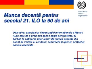 Munca decentă pentru secolul 21. ILO la 90 de ani