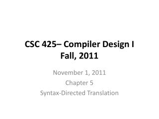 CSC 425– Compiler Design I Fall, 2011