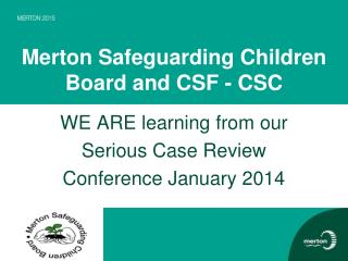 Merton Safeguarding Children Board and CSF - CSC