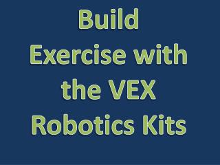 Build Exercise with the VEX Robotics Kits