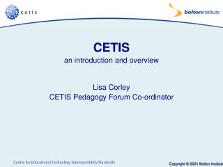 CETIS an introduction and overview Lisa Corley CETIS Pedagogy Forum Co-ordinator