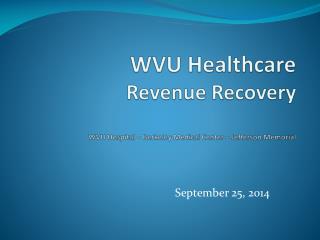 WVU Healthcare Revenue Recovery WVU Hospital – Berkeley Medical Center – Jefferson Memorial