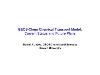 GEOS- Chem Chemical Transport Model: Current Status and Future Plans