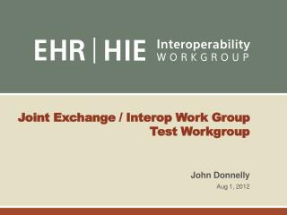 Joint Exchange / Interop Work Group Test Workgroup