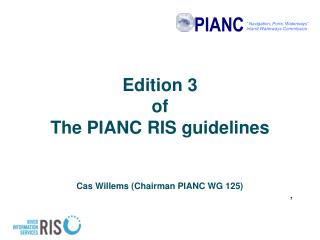 Edition 3 of The PIANC RIS guidelines Cas Willems (Chairman PIANC WG 125)