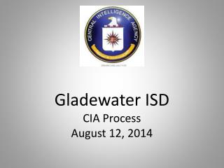 Gladewater ISD CIA Process August 12, 2014