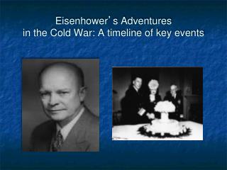 Eisenhower ’ s Adventures in the Cold War: A timeline of key events