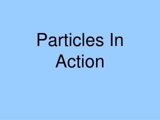 Particles In Action
