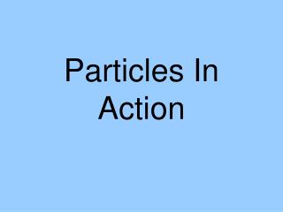 Particles In Action