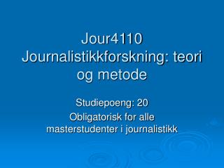 Jour4110 Journalistikkforskning: teori og metode