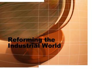 Reforming the Industrial World