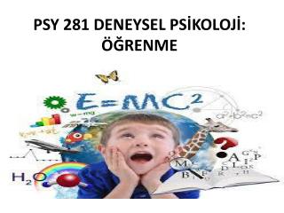 PSY 281 DENEYSEL PS İ KOLOJ İ: ÖĞRENME