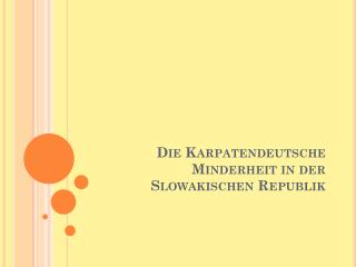 Die Karpatendeutsche Minderheit in der Slowakischen Republik