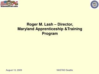 Roger M. Lash – Director, Maryland Apprenticeship &Training Program