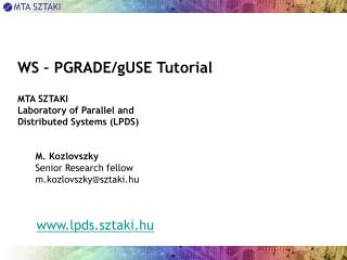 WS – PGRADE/gUSE Tutorial MTA SZTAKI Laboratory of Parallel and Distributed Systems (LPDS)