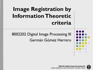 Image Registration by Information Theoretic criteria