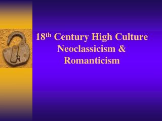 18 th Century High Culture Neoclassicism &amp; Romanticism