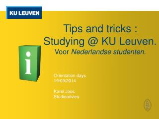 Tips and tricks : S tudying @ KU Leuven . Voor Nederlandse studenten.