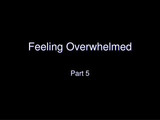 Feeling Overwhelmed