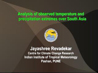 Analysis of observed temperature and precipitation extremes over South Asia Jayashree Revadekar
