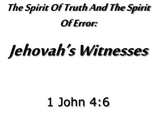 The Spirit Of Truth And The Spirit Of Error: Jehovah ’ s Witnesses