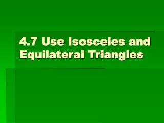 4.7 Use Isosceles and Equilateral Triangles