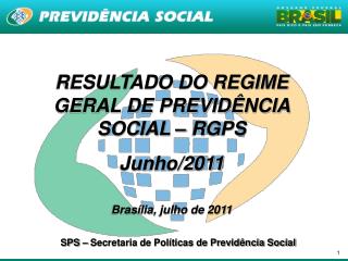 RESULTADO DO REGIME GERAL DE PREVIDÊNCIA SOCIAL – RGPS Junho/2011 Brasília, julho de 2011