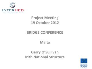 Project Meeting 19 October 2012 BRIDGE CONFERENCE Malta Gerry O’Sullivan Irish National Structure