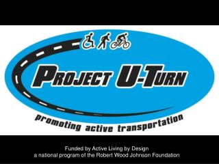 Funded by Active Living by Design a national program of the Robert Wood Johnson Foundation