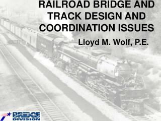 RAILROAD BRIDGE AND TRACK DESIGN AND COORDINATION ISSUES