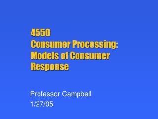 4550 Consumer Processing: Models of Consumer Response