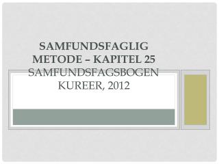 Samfundsfaglig metode – kapitel 25 Samfundsfagsbogen Kureer , 2012