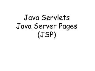 Java Servlets Java Server Pages (JSP)
