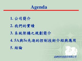 公司簡介 我們的實績 系統架構之規劃簡介 5A 與 5e 先 進的控制技術介紹與應用 結論