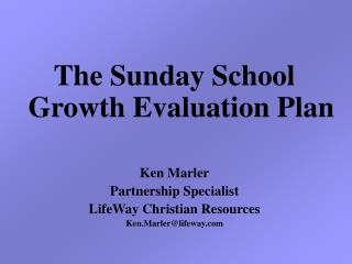 The Sunday School Growth Evaluation Plan Ken Marler Partnership Specialist