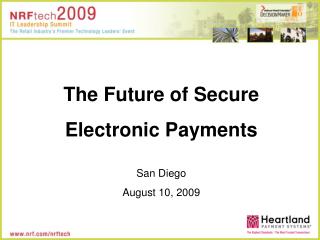 The Future of Secure Electronic Payments San Diego August 10, 2009