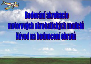 Bodování akrobacie motorových akrobatických modelů Návod na hodnocení obratů