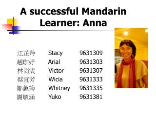 A successful Mandarin Learner: Anna 江芷羚 	 Stacy 	9631309 趙珈妤 A rial		9631303