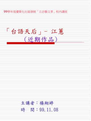 99 學年度優質化社區發展「立志藝文季」校內講座 「台語天后」 - 江蕙 ( 近期作品 )