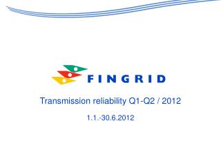 Transmission reliability Q1-Q2 / 2012 1.1.-30.6.2012