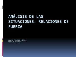 Análisis de las situaciones. Relaciones de fuerza Julian Polanco sierra Nicolás Rubiano