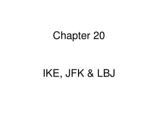 Chapter 20 IKE, JFK &amp; LBJ