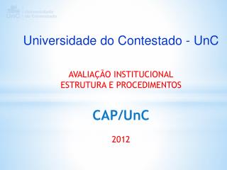 Universidade do Contestado - UnC AVALIAÇÃO INSTITUCIONAL ESTRUTURA E PROCEDIMENTOS CAP /UnC 2012