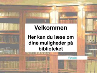 Velkommen Her kan du læse om dine muligheder på biblioteket