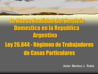 Ley 26.844 - Régimen de Trabajadores de Casas Particulares 						Autor: Mariano J. Rubio