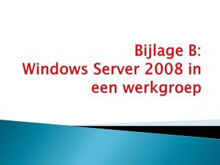 B ijlage B: Windows Server 2008 in een werkgroep